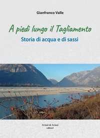 A PIEDI LUNGO IL TAGLIAMENTO - STORIA DI ACQUA E DI SASSI