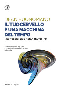 TUO CERVELLO E\' UNA MACCHINA DEL TEMPO - NEUROSCIENZE E FISICA DEL TEMPO