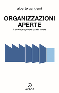ORGANIZZAZIONI APERTE - IL LAVORO PROGETTATO DA CHI LAVORA