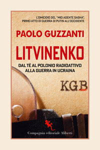 LITVINENKO - DAL TE\' AL POLONIO RADIOATTIVO ALLA GUERRA IN UCRAINA