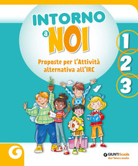 INTORNO A NOI. PROPOSTE PER L\'ATTIVITA\' ALTERNATIVA ALL\'IRC. PER 1 °2°3°