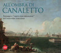 ALL\'OMBRA DI CANALETTO - PAESAGGI E CAPRICCIOSE INVENZIONI DEL SETTECENTO VENEZIANO