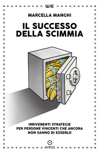SUCCESSO DELLA SCIMMIA - IRRIVERENTI STRATEGIE PER PERSONE VINCENTI CHE ANCORA NON SANNO DI ESSERE