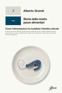 STORIA DELLE NOSTRE PAURE ALIMENTARI - COME L\'ALIMENTAZIONE HA MODELLATO L\'IDENTITA\' CULTURALE