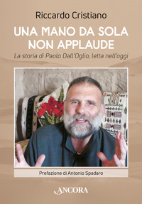 MANO DA SOLA NON APPLAUDE - LA STORIA DI PAOLO DALL\'OGLIO, LETTA NELL\'OGGI