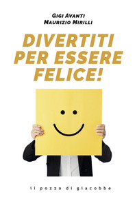 DIVERTITI PER ESSERE FELICE!