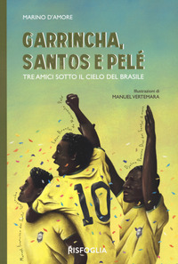 GARRINCHA SANTOS E PELE\' - COMPAGNI SOTTO IL CIELO DEL BRASILE