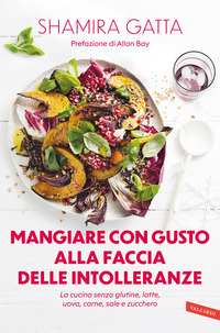 MANGIARE CON GUSTO ALLA FACCIA DELLE INTOLLERANZE - LA CUCINA SENZA GLUTINE LATTE UOVA CARNE