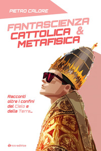 FANTASCIENZA CATTOLICA & METAFISICA - RACCONTI OLTRE I CONFINI DEL CIELO E DELLA TERRA