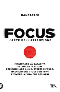 FOCUS - L\'ARTE DELL\'ATTENZIONE MIGLIORARE LA CAPACITA\' DI CONCENTRAZIONE PER ELIMINARE ANSIA