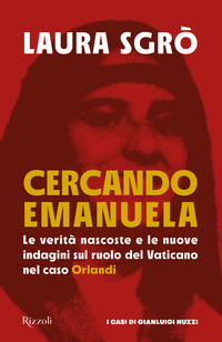 CERCANDO EMANUELA - LE VERITA\' NASCOSTE E LE NUOVE INDAGINI SUL RUOLO DEL VATICANO NEL CASO ORLANDI