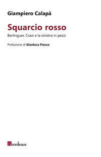 SQUARCIO ROSSO - BERLINGUER CRAXI E LA SINISTRA IN PEZZI