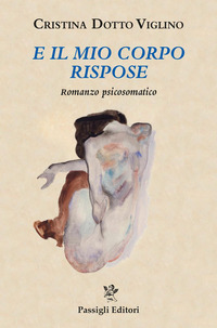 E IL MIO CORPO RISPOSE - ROMANZO PSICOSOMATICO