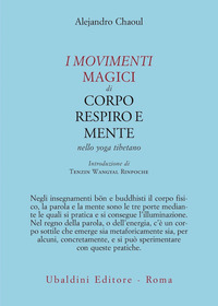 MOVIMENTI MAGICI DI CORPO RESPIRO E MENTE NELLO YOGA TIBETANO