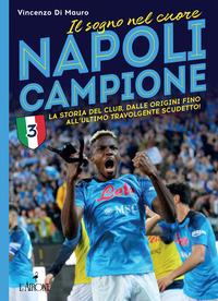 NAPOLI CAMPIONE - IL SOGNO NEL CUORE LA STORIA DEL CLUB DALLE ORIGINI FINO ALL\'ULTIMO TRAVOLGENTE