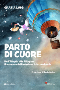PARTO DI CUORE - DALL\'ETIOPIA ALLE FILIPPINE: IL MIRACOLO DELL\'ADOZIONE INTERNAZIONALE