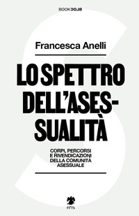 SPETTRO DELL\'ASESSUALITA\' - CORPI PERCORSI E RIVENDICAZIONI DELLA COMUNITA\' ASESSUALE