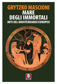 MARE DEGLI IMMORTALI - MITI DEL MEDITERRANEO EUROPEO