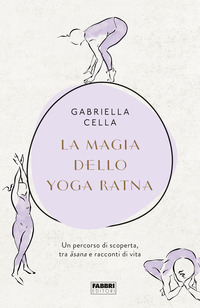 MAGIA DELLO YOGA RATNA - UN PERCORSO DI SCOPERTA TRA ASANA E RACCONTI DI VITA