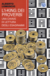 I-KING DEI PROVERBI - UNA CHIAVE DI LETTURA DEGLI ESAGRAMMI