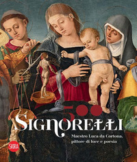 SIGNORELLI 500 - MAESTRO LUCA DA CORTONA PITTORE DI LUCE E POESIA
