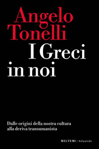 GRECI IN NOI - DALLE ORIGINI DELLA NOSTRA CULTURA ALLA DERIVA TRANSUMANISTA