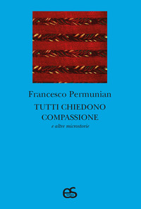 TUTTI CHIEDONO COMPASSIONE E ALTRE MICROSTORIE