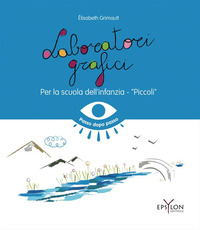 LABORATORI GRAFICI PER LA SCUOLA DELL\'INFANZIA - PICCOLI. EDIZ. ILLUSTRATA