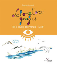 LABORATORI GRAFICI PER LA SCUOLA DELL\'INFANZIA - MEDI. EDIZ. ILLUSTRATA