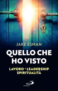 QUELLO CHE HO VISTO - LAVORO LEADERSHIP E SPIRITUALITA\'