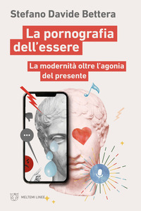 PORNOGRAFIA DELL\'ESSERE - LA MODERNITA\' OLTRE L\'AGONIA DEL PRESENTE