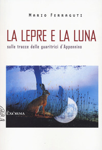 LEPRE E LA LUNA - SULLE TRACCE DELLE GUARITRICI D\'APPENNINO