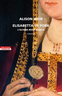 ELISABETTA DI YORK - L\'ULTIMA ROSA BIANCA