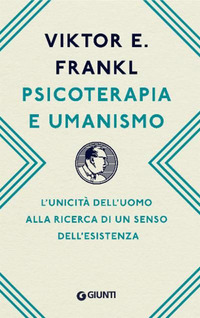 PSICOTERAPIA E UMANISMO - L\'UNICITA\' DELL\'UOMO ALLA RICERCA DI UN SENSO DELL\'ESISTENZA