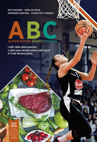 ABC ALIMENTAZIONE BASKET CULTURA - L\'ABC DELLA DIETA SPORTIVA E DELLA SANA ALIMENTAZIONE NELLO