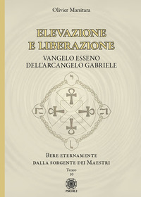 ELEVAZIONE E LIBERAZIONE - BERE ETERNAMENTE DALLA SORGENTE DEI MAESTRI VANGELO ESSENO