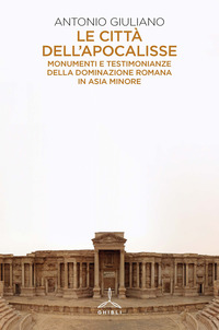 CITTA\' DELL\'APOCALISSE - MONUMENTI E TESTIMONIANZE DELLA DOMINAZIONE ROMANA IN ASIA MINORE
