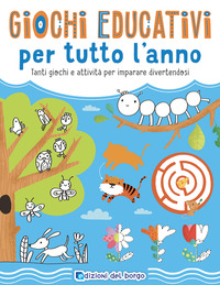 GIOCHI EDUCATIVI PER TUTTO L\'ANNO - TANTI GIOCHI E ATTIVITA\' PER IMPARARE DIVERTENDOSI