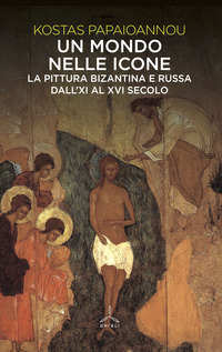 MONDO NELLE ICONE. LA PITTURA BIZANTINA E RUSSA DALL\'XI AL XVI SECOLO (UN)