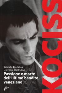 KOCISS - PASSIONE E MORTE DELL\'ULTIMO BANDITO VENEZIANO