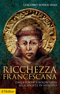 RICCHEZZA FRANCESCANA - DALLA POVERTA\' VOLONTARIA ALLA SOCIETA\' DI MERCATO