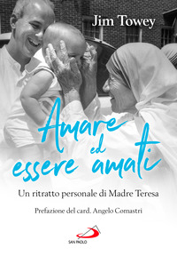 AMARE ED ESSERE AMATI - UN RITRATTO PERSONALE DI MADRE TERESA