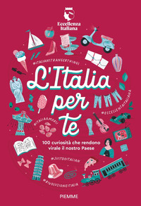 ITALIA PER TE - 100 CURIOSITA\' CHE RENDONO VIRALE IL NOSTRO PAESE