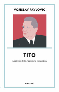 TITO - L\'ARTEFICE DELLA JUGOSLAVIA COMUNISTA