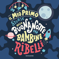 MIO PRIMO STORIE DELLA BUONANOTTE PER BAMBINE RIBELLI