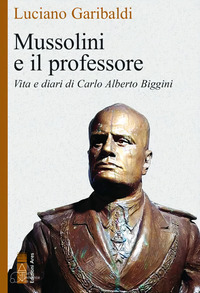 MUSSOLINI E IL PROFESSORE - VITA E DIARI DI CARLO ALBERTO BIGGINI