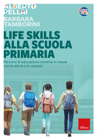 LIFE SKILLS ALLA SCUOLA PRIMARIA - PERCORSI DI EDUCAZIONE EMOTIVA IN CLASSE CON LE STORIE E LE