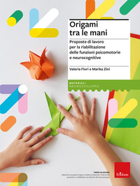 ORIGAMI TRA LE MANI - PROPOSTE DI LAVORO PER LA RIABILITAZIONE DELLE FUNZIONI PSICOMOTORIE E