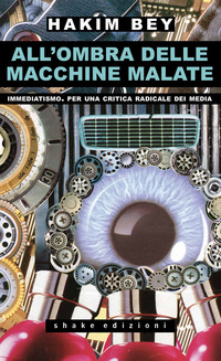 ALL\'OMBRA DELLE MACCHINE MALATE - IMMEDIATISMO PER UNA CRITICA RADICALE DEI MEDIA
