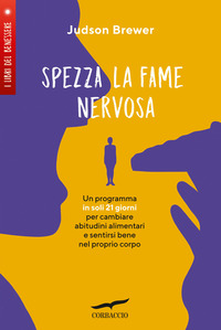 SPEZZA LA FAME NERVOSA - UN PROGRAMMA IN SOLI 21 GIORNI PER CAMBIARE ABITUDINI ALIMENTARI E